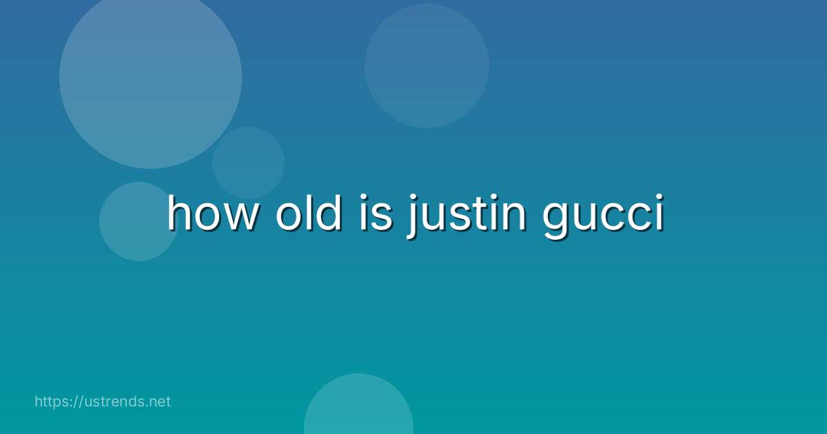 how old is justin gucci