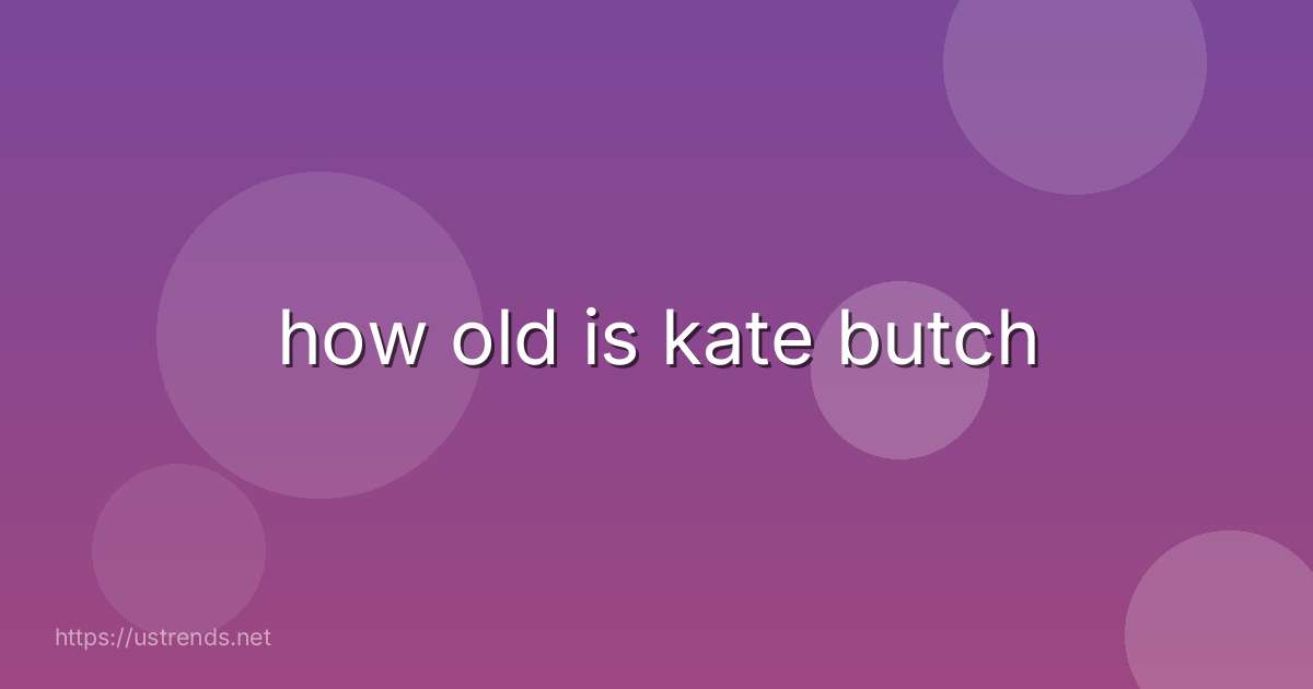 how old is kate butch