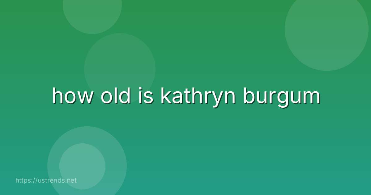 how old is kathryn burgum