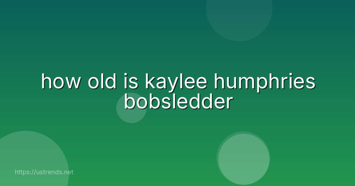 how old is kaylee humphries bobsledder