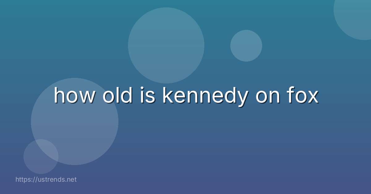how old is kennedy on fox
