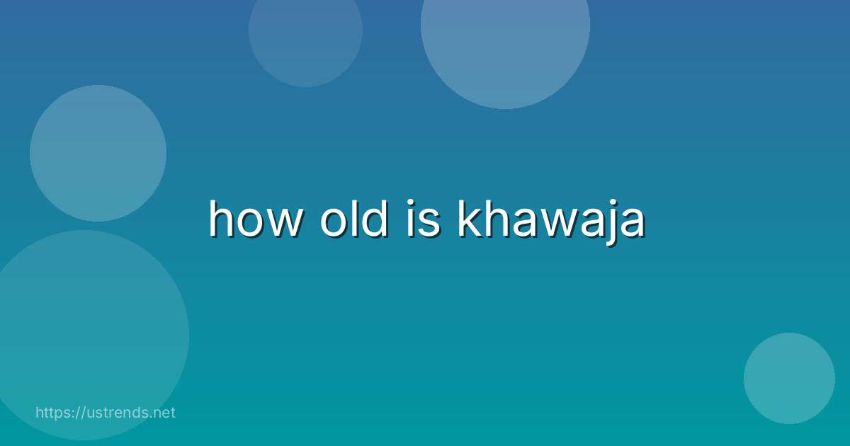 how old is khawaja
