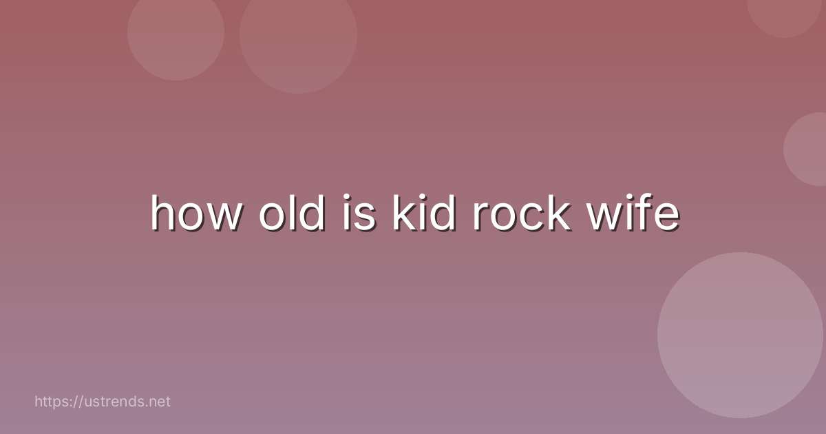how old is kid rock wife