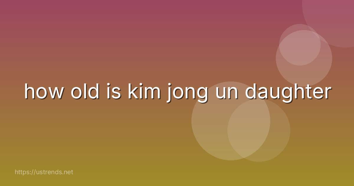 how old is kim jong un daughter