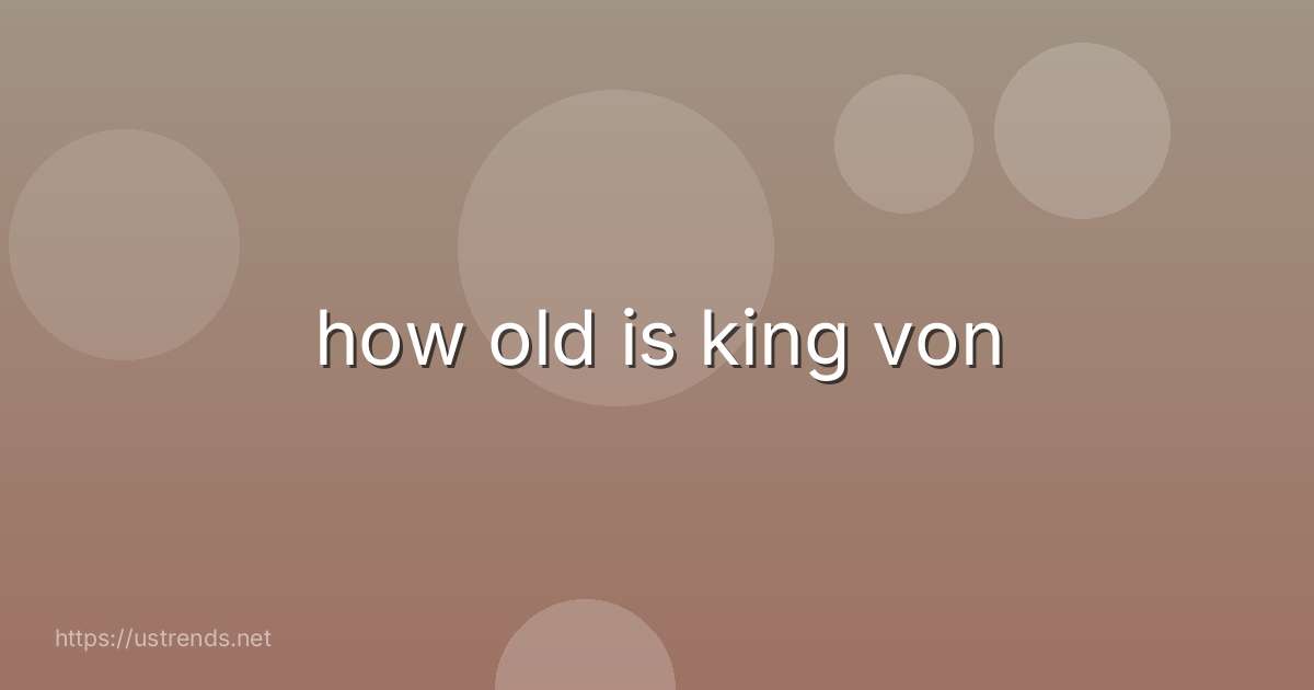 how old is king von