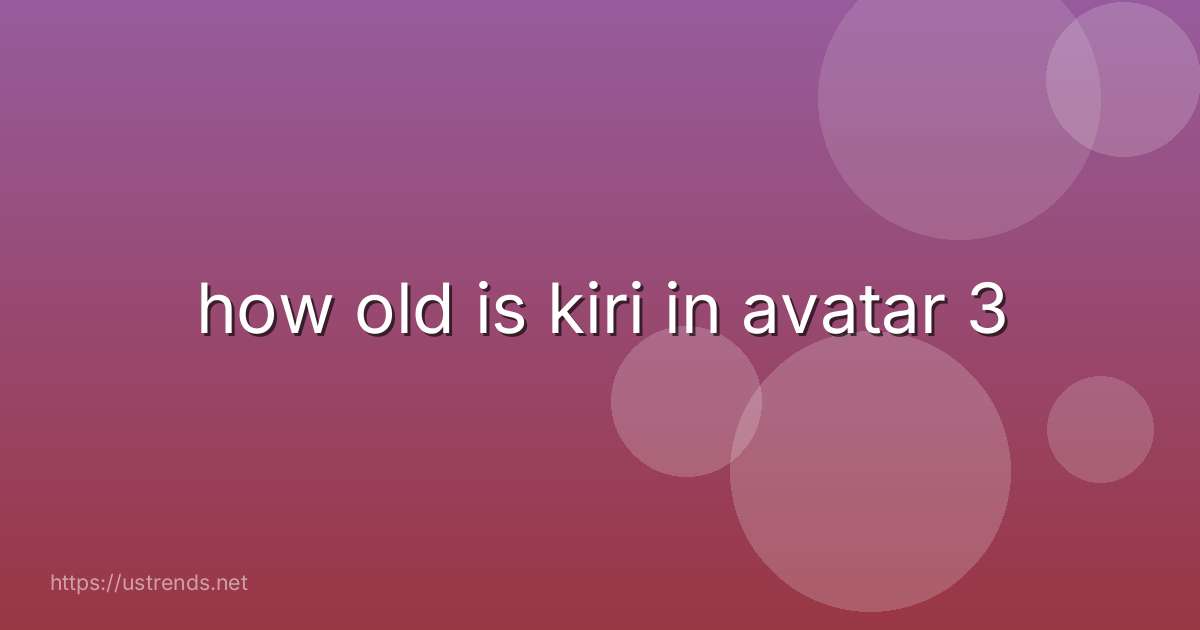 how old is kiri in avatar 3