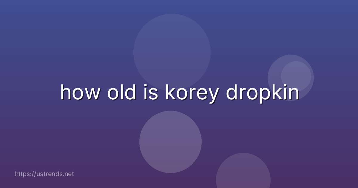 how old is korey dropkin