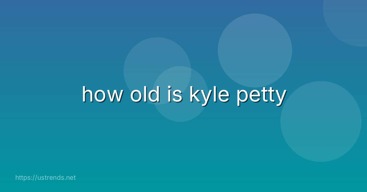 how old is kyle petty