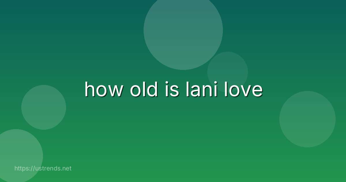 how old is lani love