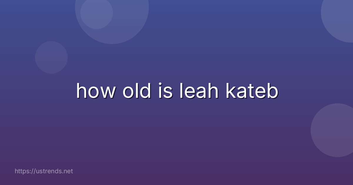 how old is leah kateb