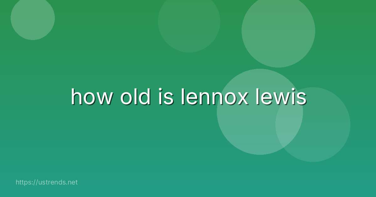 how old is lennox lewis