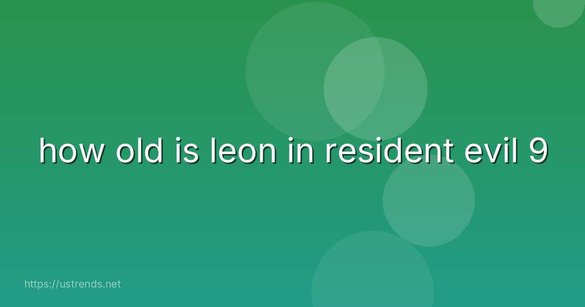 how old is leon in resident evil 9