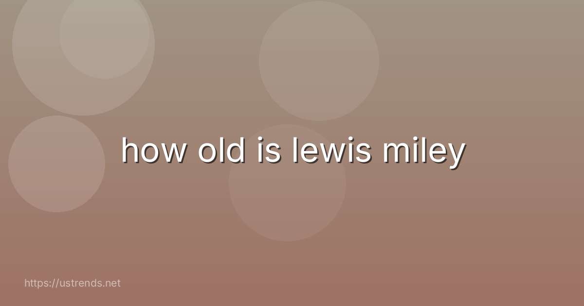 how old is lewis miley