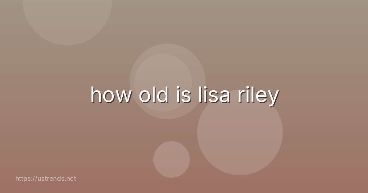how old is lisa riley