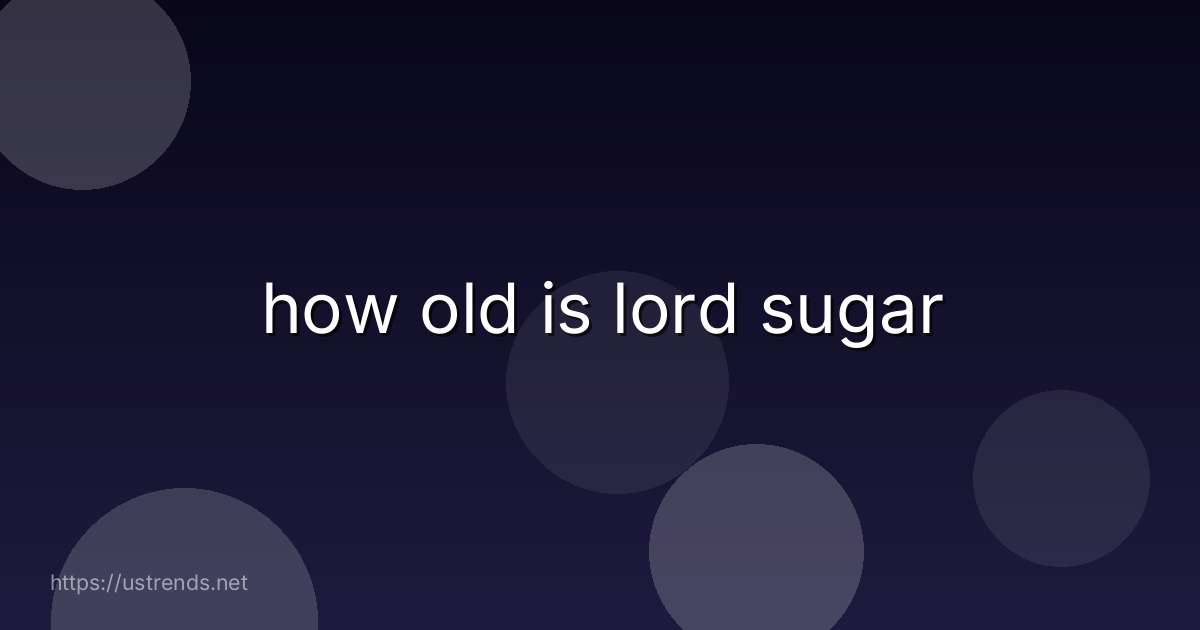 how old is lord sugar