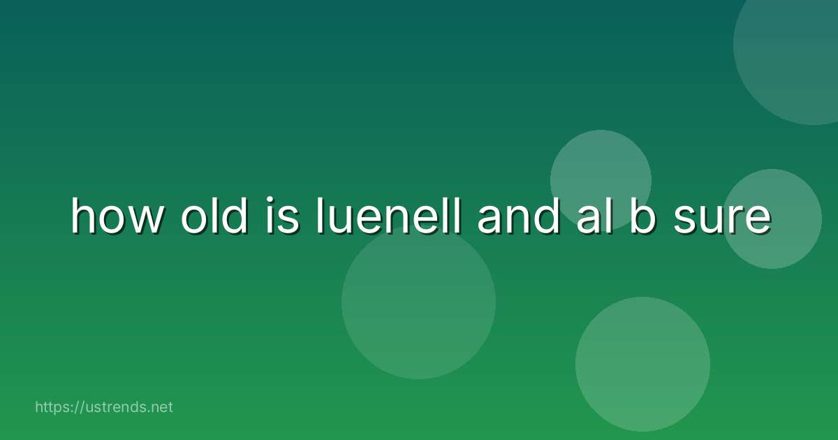 how old is luenell and al b sure