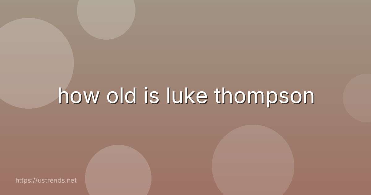 how old is luke thompson