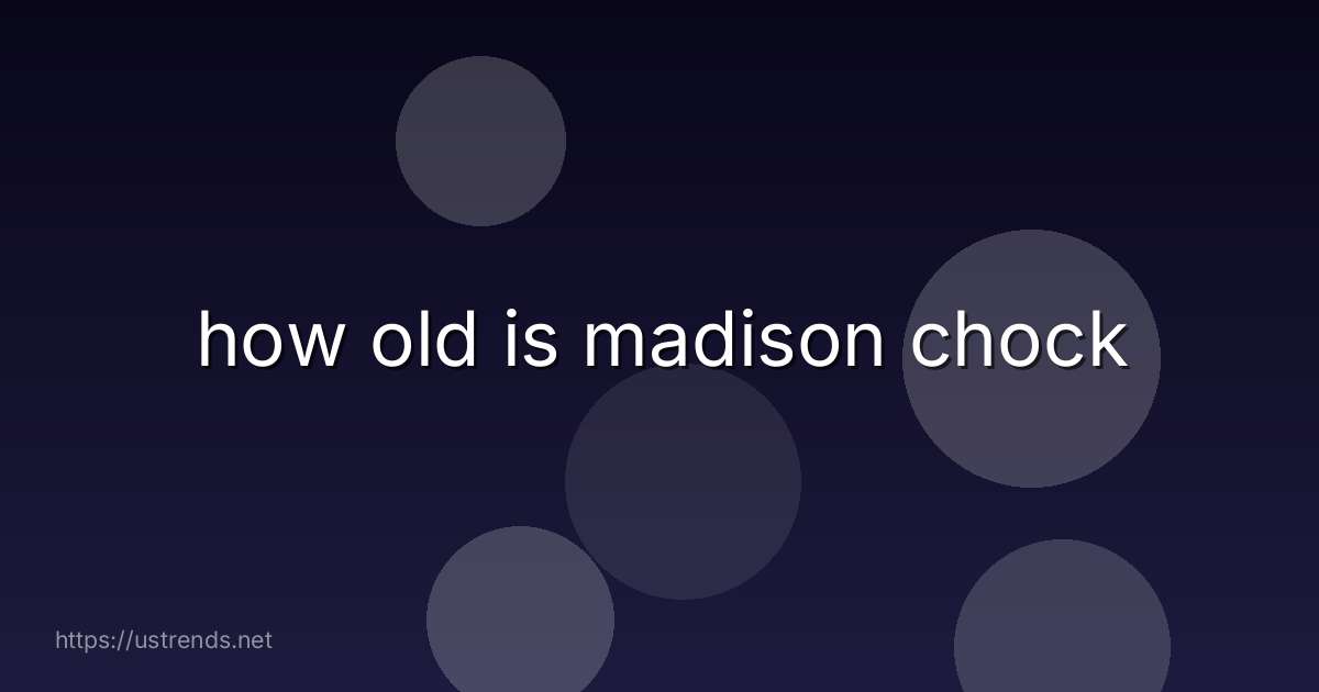 how old is madison chock