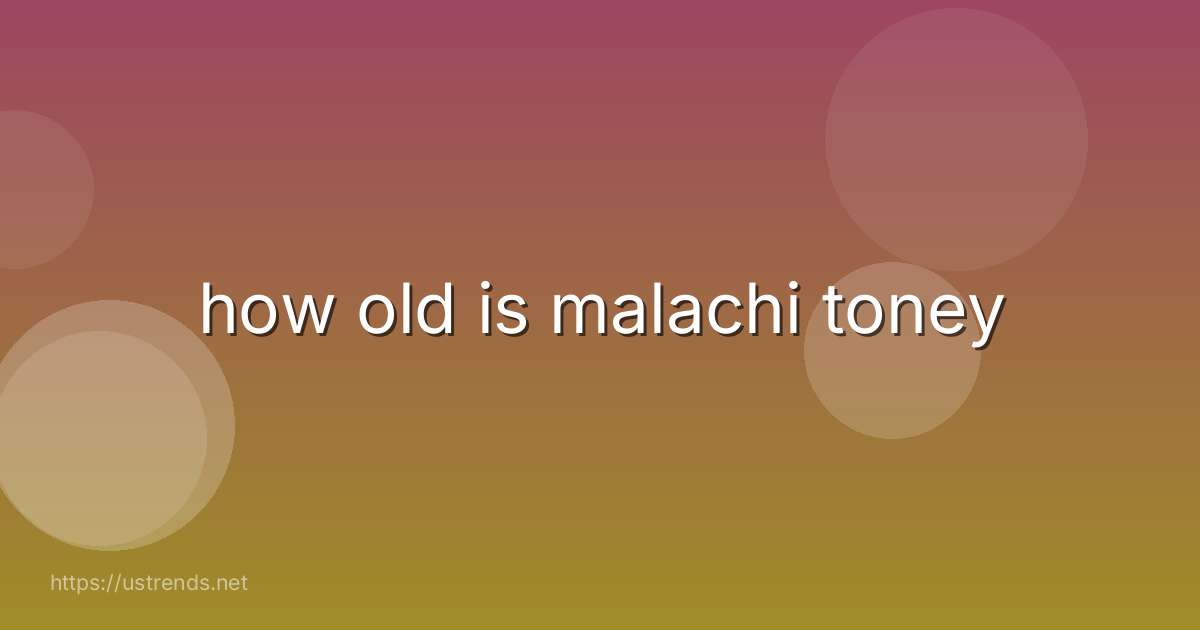 how old is malachi toney