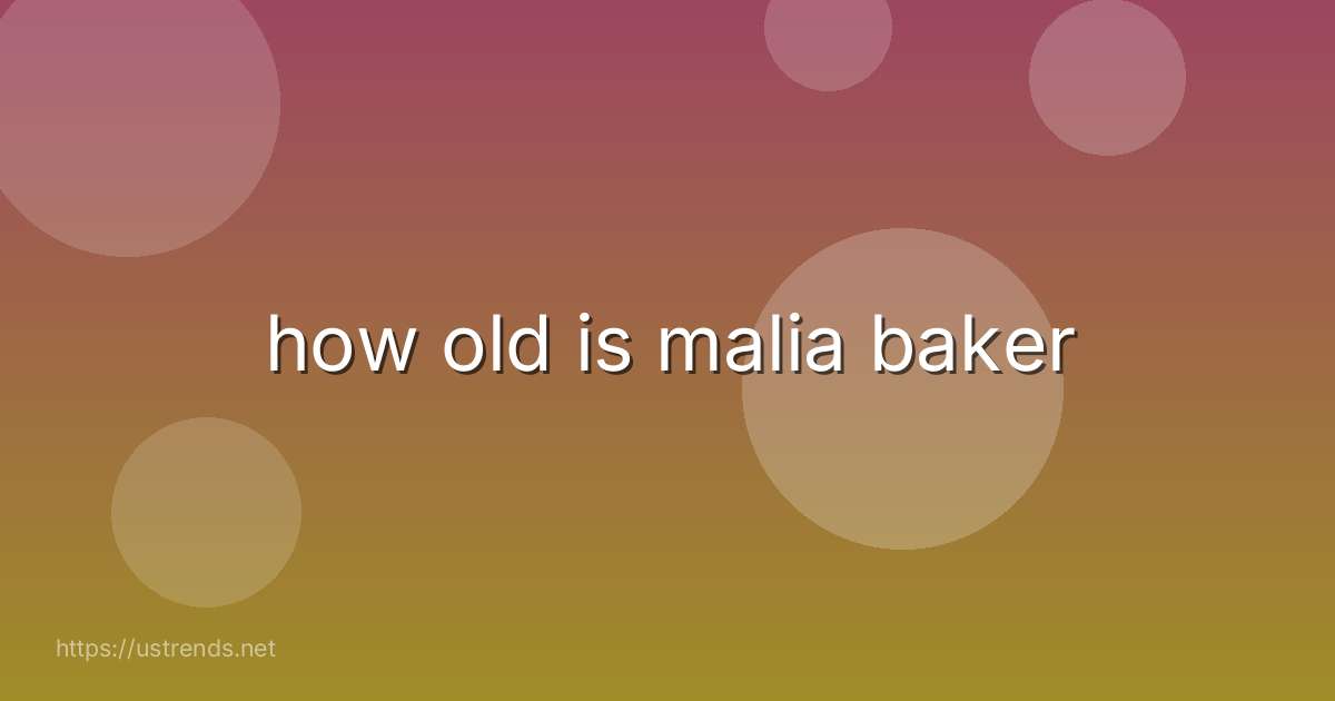 how old is malia baker
