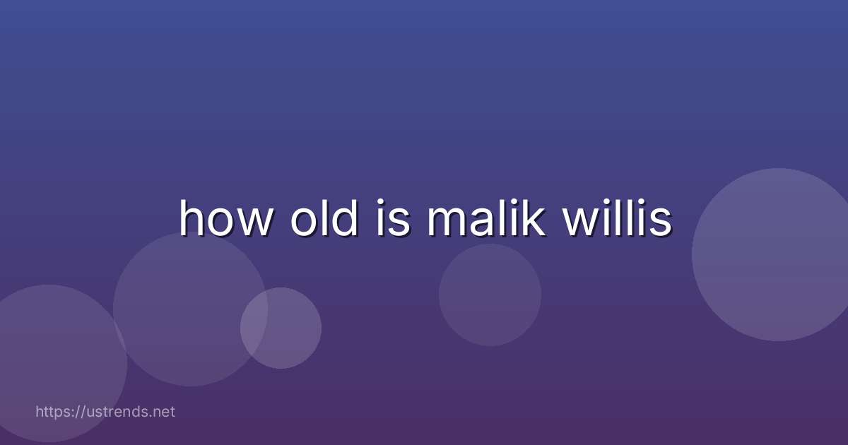 how old is malik willis
