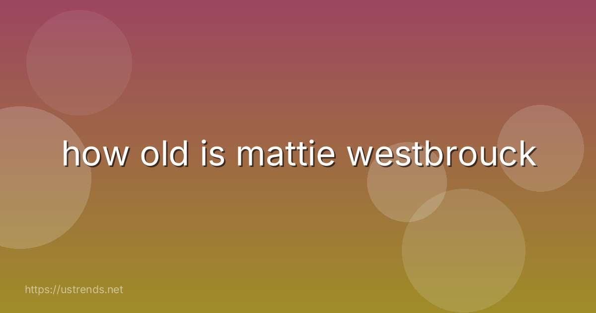 how old is mattie westbrouck