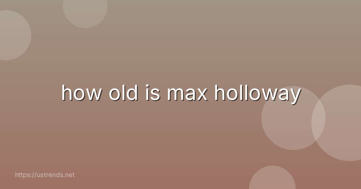 how old is max holloway