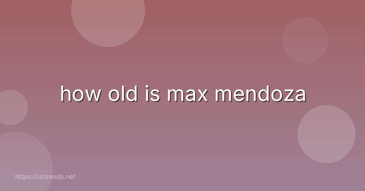 how old is max mendoza