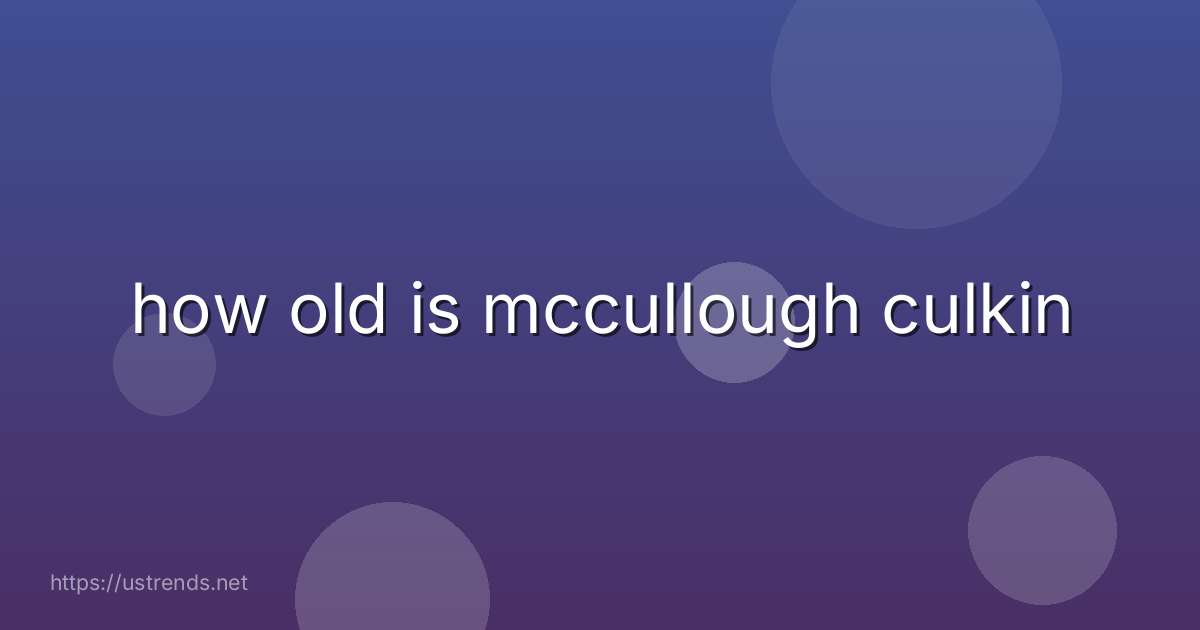 how old is mccullough culkin