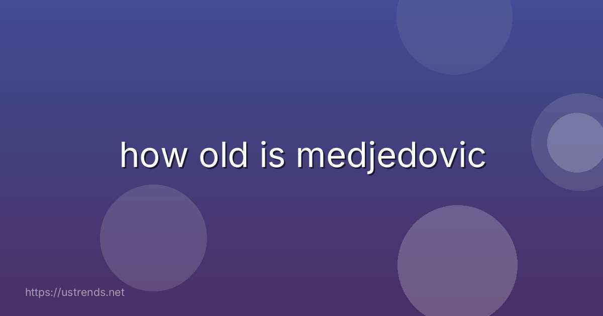 how old is medjedovic