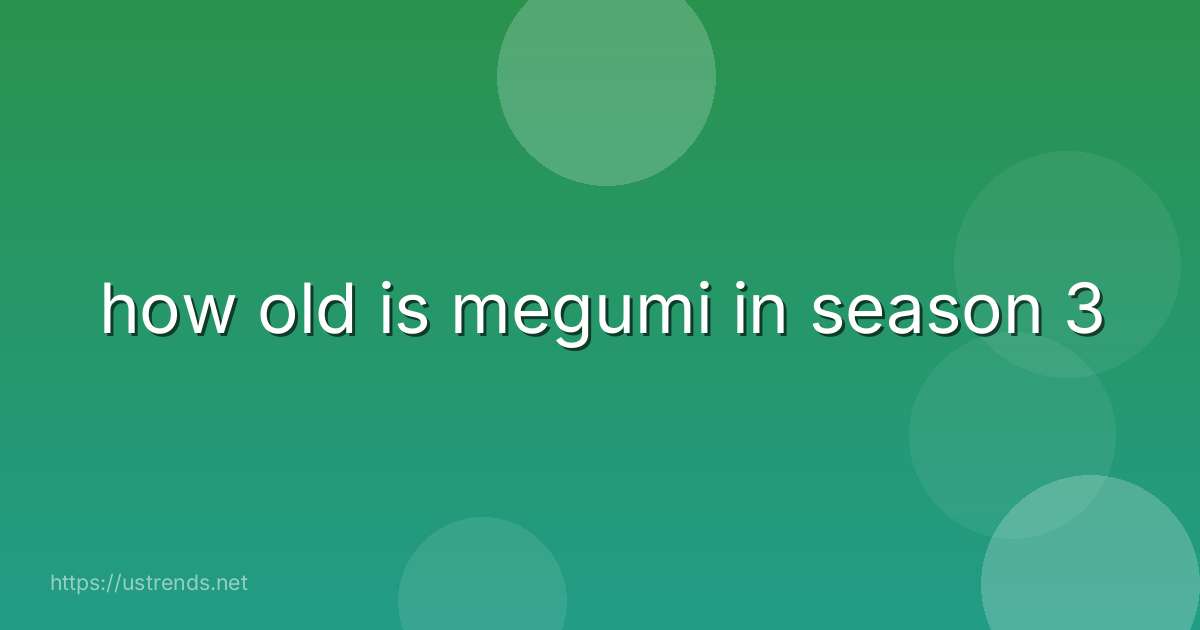 how old is megumi in season 3