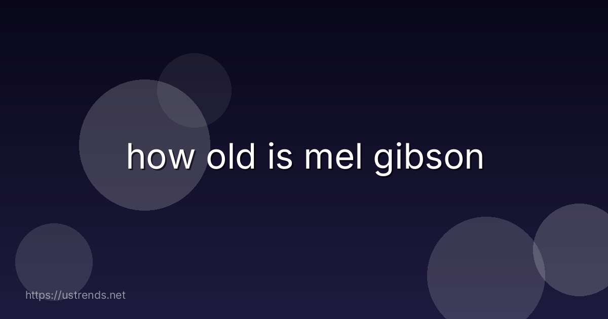 how old is mel gibson