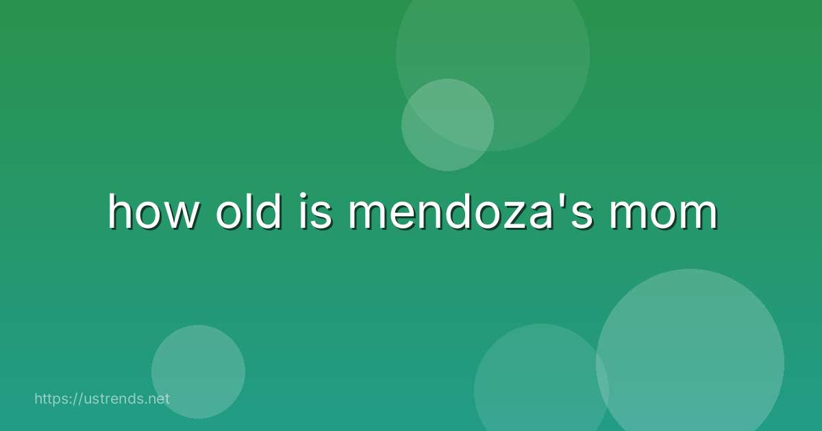 how old is mendoza's mom