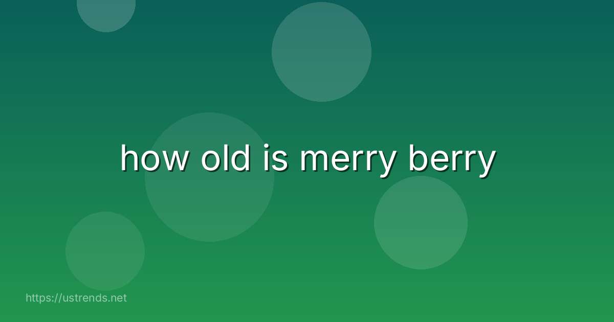 how old is merry berry