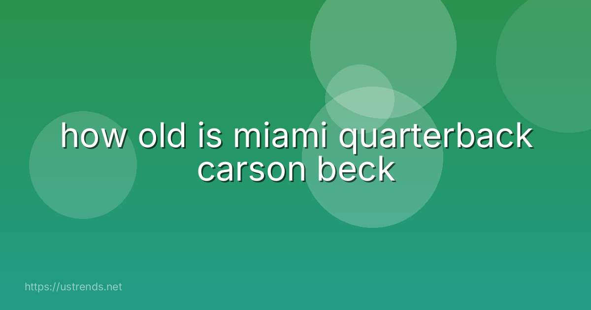 how old is miami quarterback carson beck