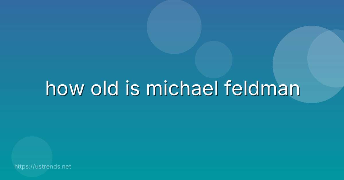 how old is michael feldman