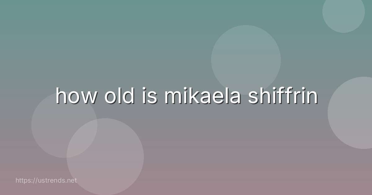 how old is mikaela shiffrin