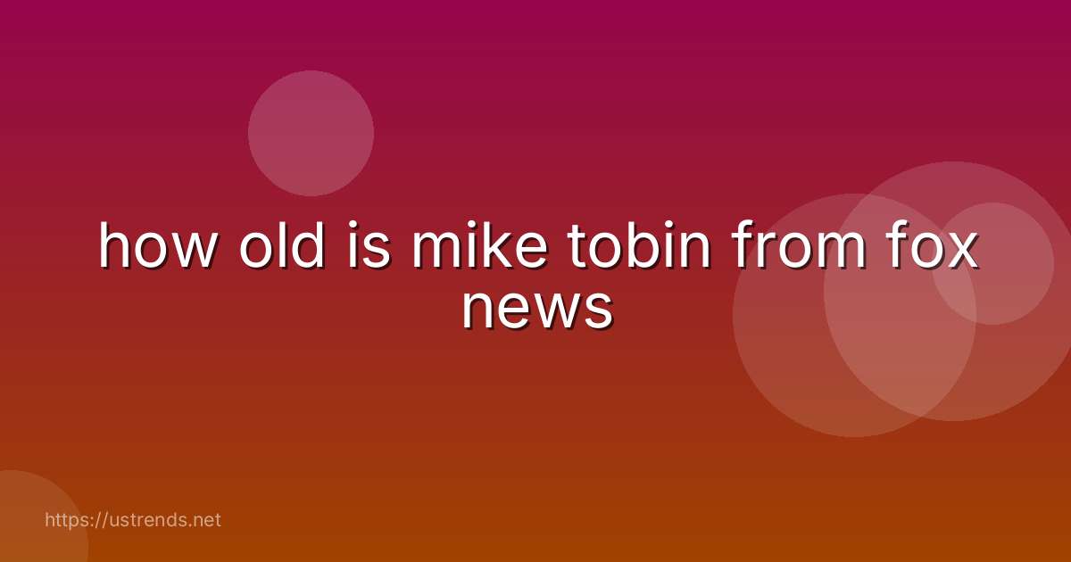 how old is mike tobin from fox news