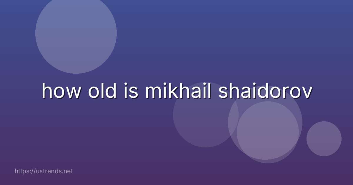 how old is mikhail shaidorov