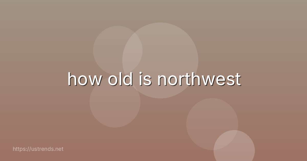 how old is northwest