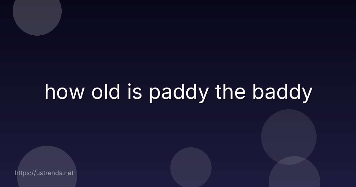 how old is paddy the baddy