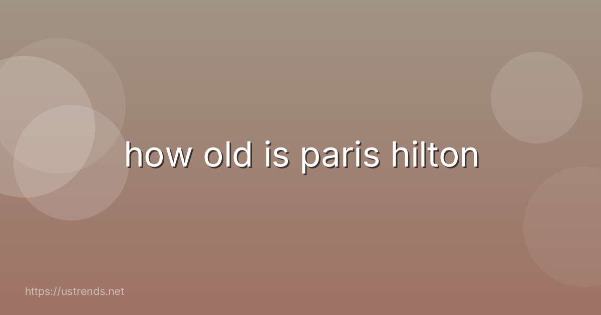 how old is paris hilton