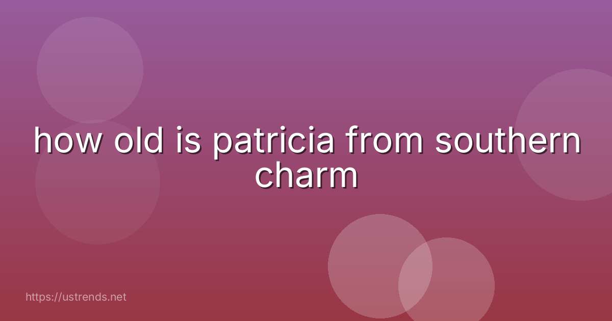 how old is patricia from southern charm