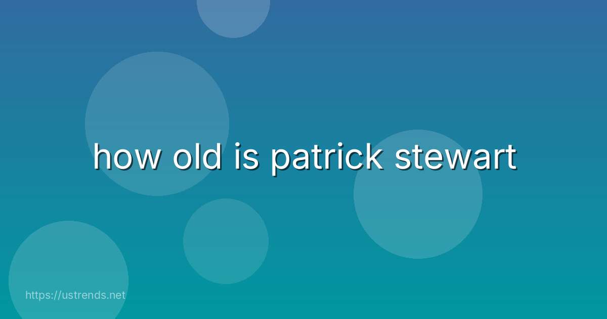 how old is patrick stewart