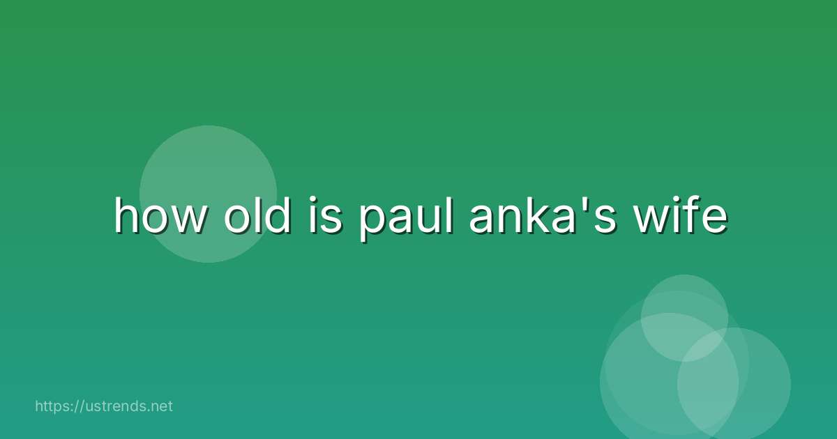 how old is paul anka's wife