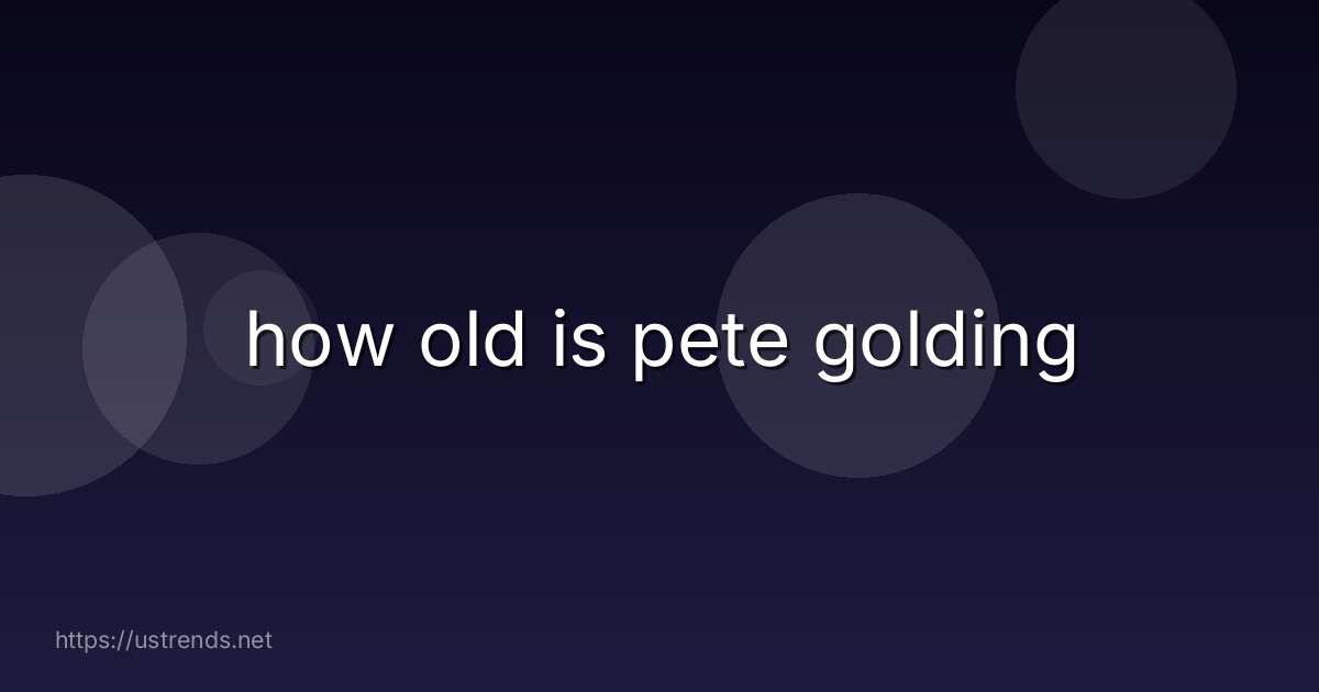 how old is pete golding