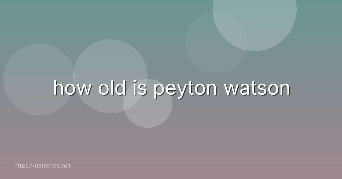 how old is peyton watson