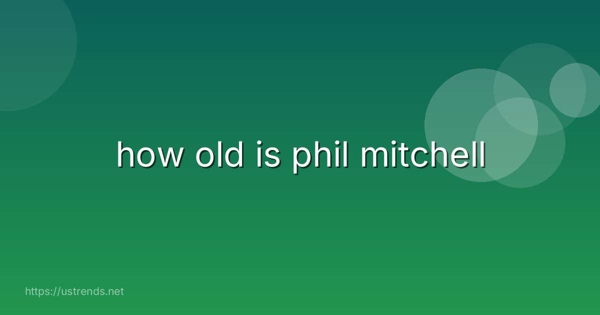 how old is phil mitchell