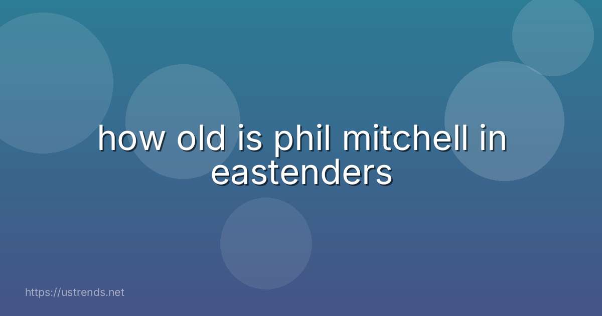 how old is phil mitchell in eastenders