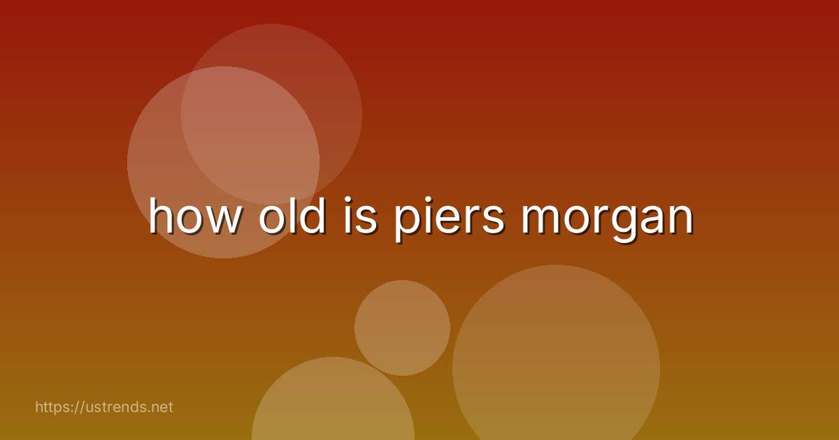how old is piers morgan
